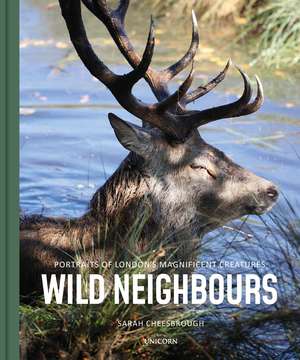 Wild Neighbours: Portraits of London’s Magnificent Creatures de Sarah Cheesbrough