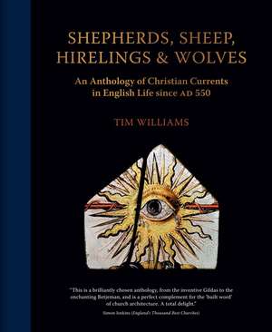 Shepherds, Sheep, Hirelings and Wolves: An Anthology of Christian Currents in English Life since 550 AD de Tim Williams