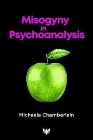 Misogyny in Psychoanalysis de Michaela Chamberlain