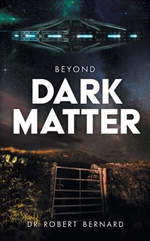 Beyond Dark Matter de Robert Bernard