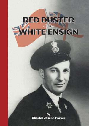 Red Duster To White Ensign de Charles Joseph Parker