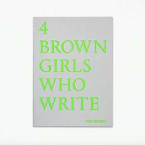 4 BROWN GIRLS WHO WRITE - Roshni Goyate, Sharan Hunjan, Sheena Patel, Sunnah Khan de Roshni Goyate