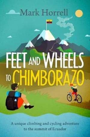 Feet and Wheels to Chimborazo de Mark Horrell