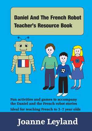 Daniel And The French Robot Teacher's Resource Book de Joanne Leyland