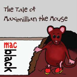 The Tale of Maximillian the Mouse de Mac Black