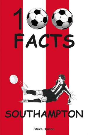 Southampton - 100 Facts de Steve Horton