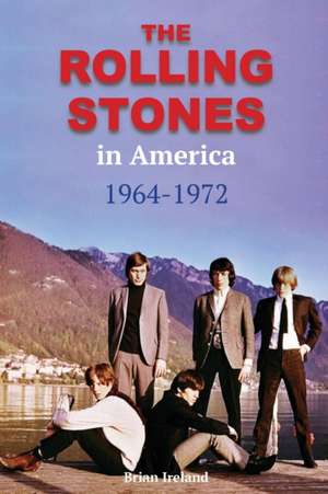 The Rolling Stones in America 1964-1972 de Brian Ireland