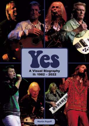 Yes: A Visual Biography II: 1982 - 2022 de Martin Popoff