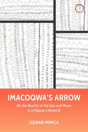 Imacoqwa`s Arrow – On the Biunity of the Sun and Moon in a Papuan Lifeworld de Jadran Mimica