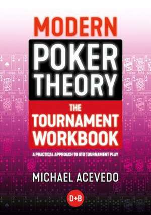 Modern Poker Theory - The Tournament Workbook de Michael Acevedo