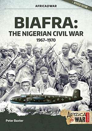 Biafra: The Nigerian Civil War 1967-1970 de Peter Baxter