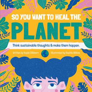 So You Want to Heal the Planet de Kayla Clibborn