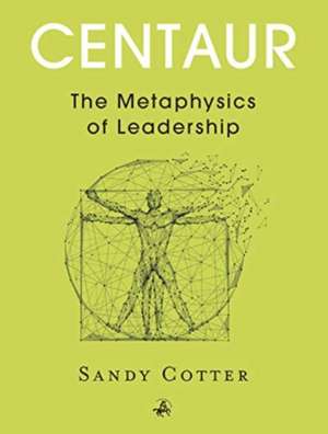 Centaur: The Metaphysics of Leadership de Sandy Cotter