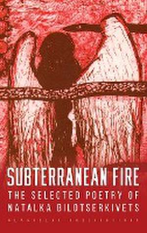 Subterranean Fire de Natalka Bilotserkivets