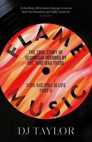 Flame Music: Rock and Roll is Life: Part II: The True Story of Resurgam Records by One Who Was There de D. J. Taylor