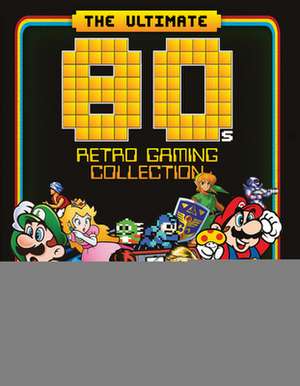 The Ultimate 80's Retro Gaming Collection: Essential Guide to Gaming's Greatest Decade de Dan Peel