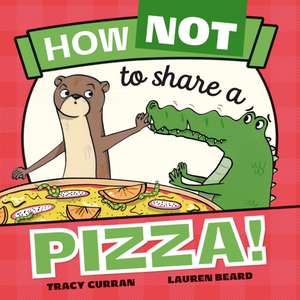 How Not to Share a Pizza! de Tracy Curran