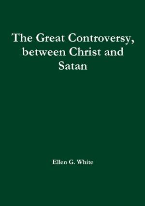 The Great Controversy, between Christ and Satan de Ellen G. White