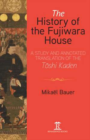 The History of the Fujiwara House – A Study and Annotated Translation of the Toshi Kaden de Mikaël Bauer