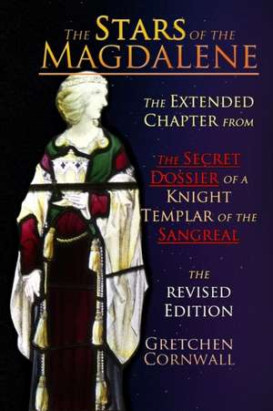 The Stars of the Magdalene: Extended Chapter From The Secret Dossier of a Knight Templar of the Sangreal de Gretchen Cornwall