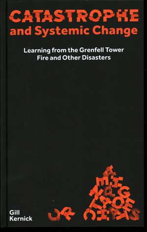 Catastrophe and Systemic Change: Learning from the Grenfell Tower Fire and Other Disasters de Gill Kernick