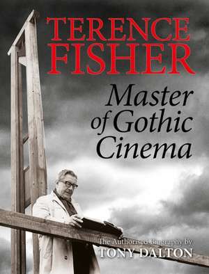 Terence Fisher: Master of Gothic Cinema de Tony Dalton