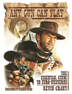 Any Gun Can Play: The Essential Guide to Euro-Westerns de Kevin Grant