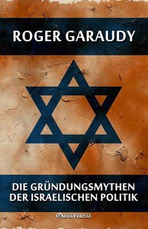 Die Gründungsmythen der israelischen Politik de Roger Garaudy