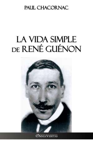 La vida simple de René Guénon de Paul Chacornac