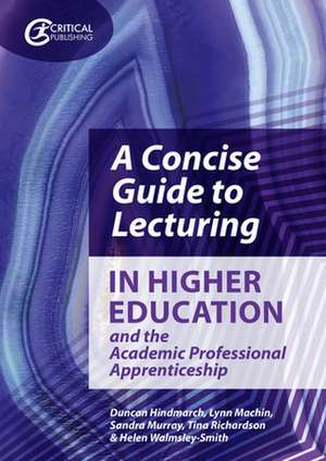 A Concise Guide to Lecturing in Higher Education and the Academic Professional Apprenticeship de Duncan Hindmarch