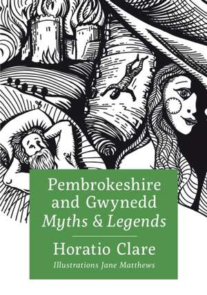 Pembrokeshire and Gwynedd Myths and Legends de Horatio Clare