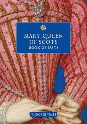 Mary, Queen of Scots Book of Days de Tudor Times