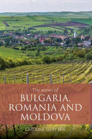 The Wines of Bulgaria, Romania and Moldova de Caroline Gilby