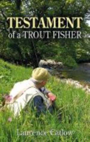 Testament of a Trout Fisher de Laurence Catlow