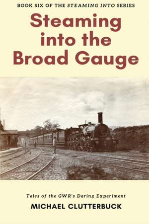 Steaming into the Broad Gauge de Michael Clutterbuck