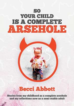 So your child is a complete arsehole de Becci Abbott