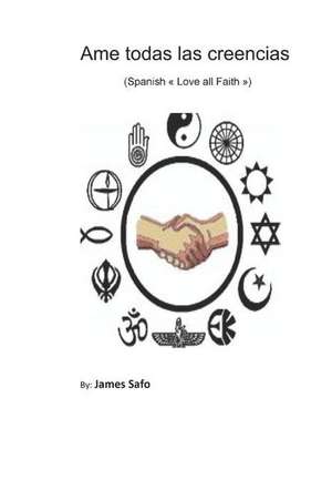 Ame todas las creencias: Spanish"Love all Faiths" de James Safo