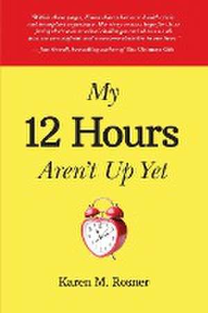 My 12 Hours Aren't Up Yet de Karen M. Rosner