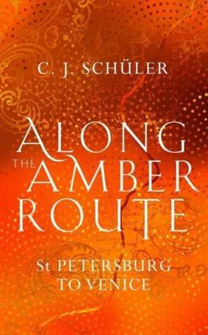 Along the Amber Route de C. J. Schuler