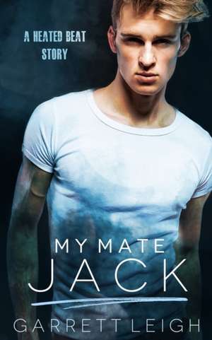 My Mate Jack: A Heated Beat Story de Garrett Leigh