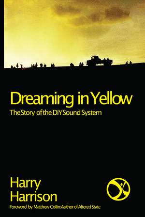 Dreaming in Yellow: The story of DIY Sound System de Harry Harrison