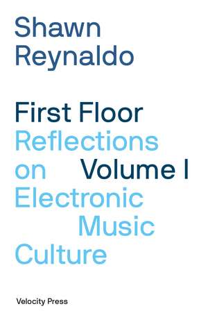 First Floor Volume 1: Reflections on Electronic Music Culture de Shawn Reynaldo