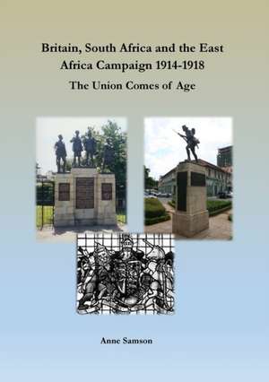 Britain, South Africa and the East Africa Campaign 1914-1918 de Anne Samson