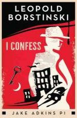 I Confess: A private eye historical crime thriller de Leopold Borstinski