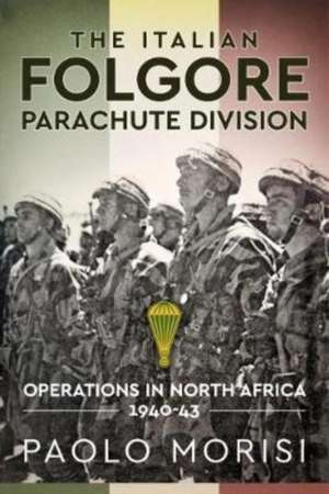 The Italian Folgore Parachute Division de Paolo Morisi