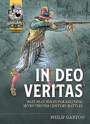 In Deo Veritas: Fast Play Rules for Exciting Seventeenth Century Battles de Philip Garton