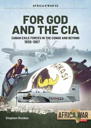 For God and the CIA: Cuban Exile Forces in the Congo and Beyond, 1959-1967 de Stephen Rookes