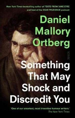 Something That May Shock and Discredit You de Daniel Mallory Ortberg