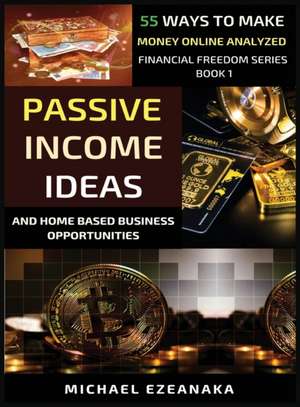 Passive Income Ideas And Home-Based Business Opportunities de Michael Ezeanaka