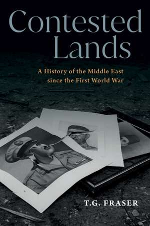 Contested Lands: A History of the Middle East since the First World War de T. G. Fraser